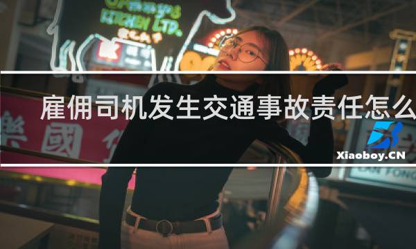 雇佣司机发生交通事故责任怎么分