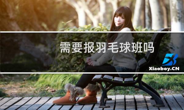 需要报羽毛球班吗