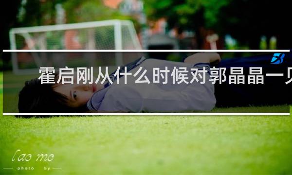 霍启刚从什么时候对郭晶晶一见钟情视频