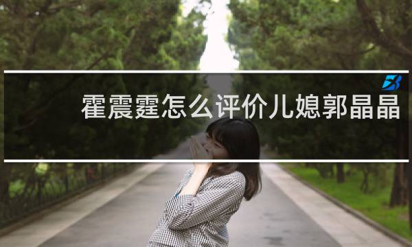 霍震霆怎么评价儿媳郭晶晶