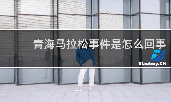 青海马拉松事件是怎么回事