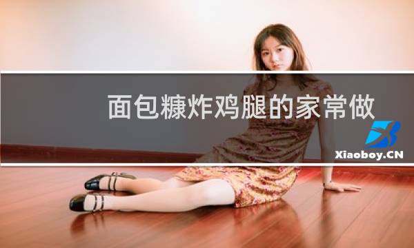 面包糠炸鸡腿的家常做法步骤(面包糠炸鸡腿步骤)