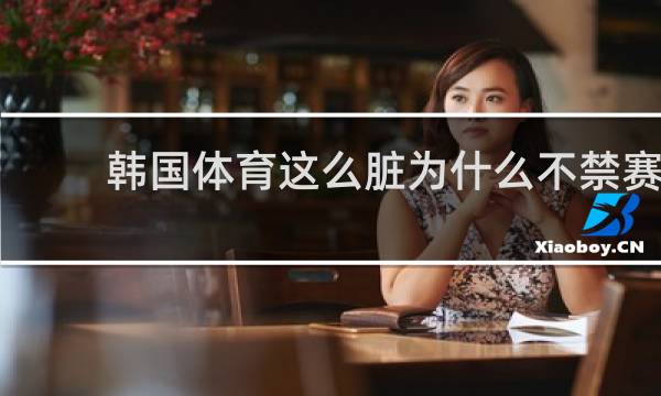 韩国体育这么脏为什么不禁赛