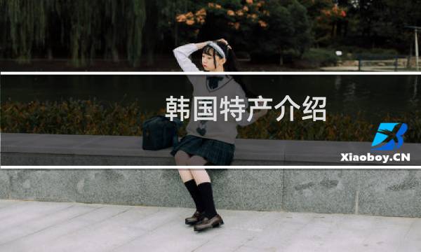 韩国特产介绍（亚洲韩国特产大全）图片