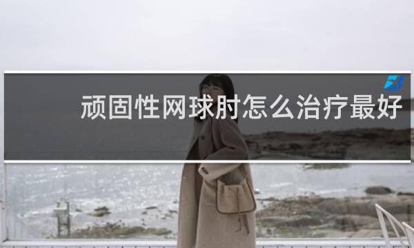 顽固性网球肘怎么治疗最好