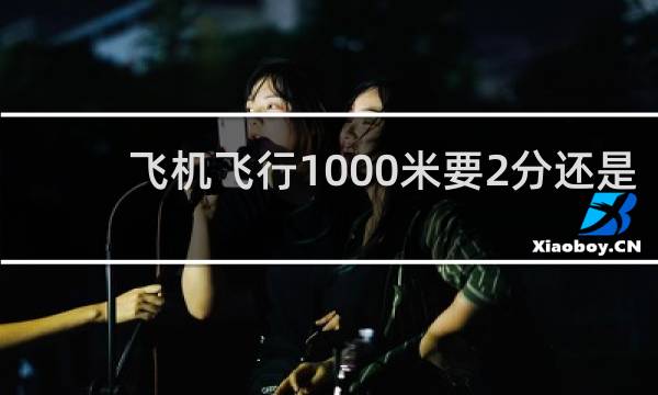 飞机飞行1000米要2分还是2秒
