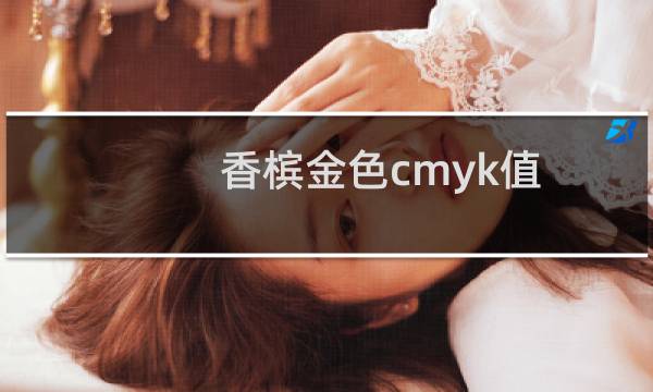 香槟金色cmyk值（香槟金cmyk值是多少）