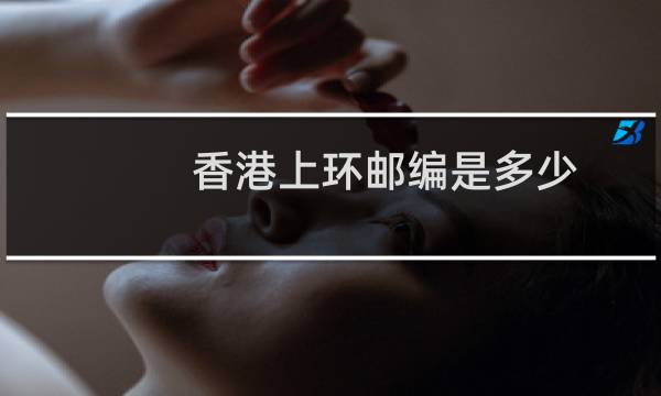 香港上环邮编是多少