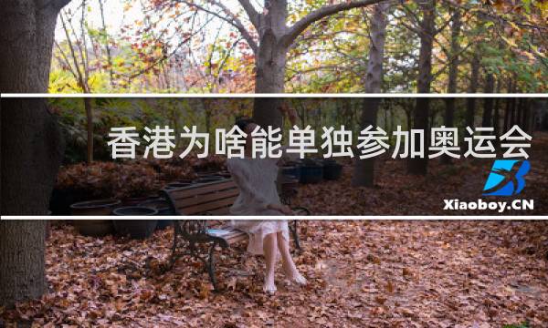 香港为啥能单独参加奥运会