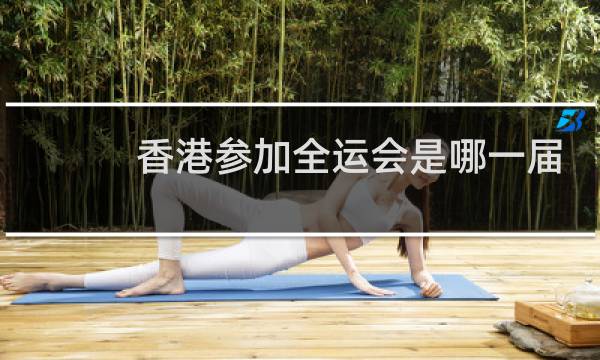 香港参加全运会是哪一届