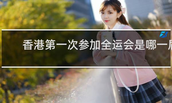 香港第一次参加全运会是哪一届