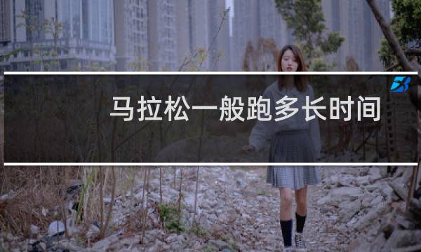 马拉松一般跑多长时间