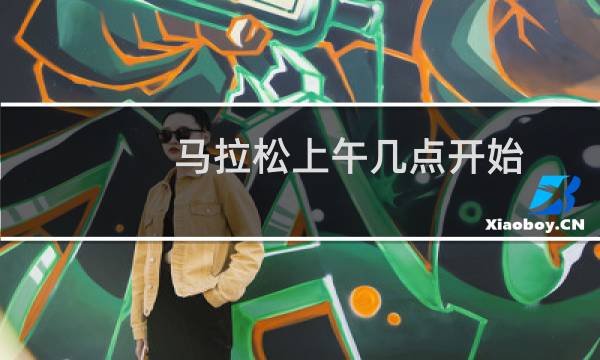 马拉松上午几点开始