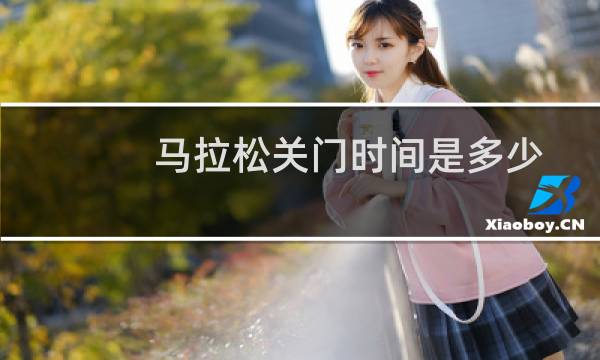 马拉松关门时间是多少