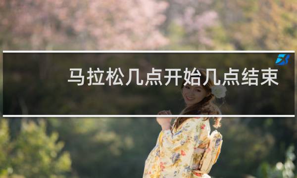 马拉松几点开始几点结束