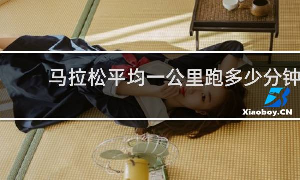 马拉松平均一公里跑多少分钟