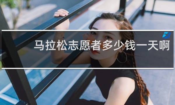 马拉松志愿者多少钱一天啊
