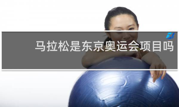 马拉松是东京奥运会项目吗