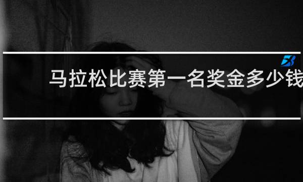 马拉松比赛第一名奖金多少钱
