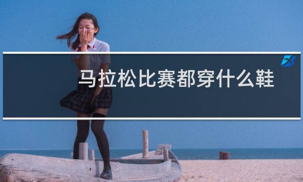 马拉松比赛都穿什么鞋