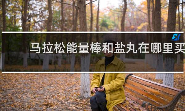 马拉松能量棒和盐丸在哪里买
