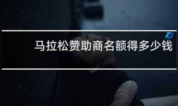 马拉松赞助商名额得多少钱