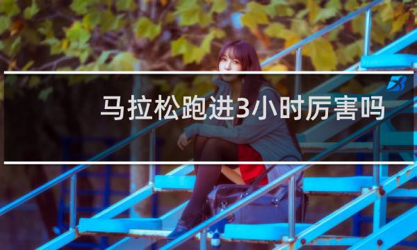 马拉松跑进3小时厉害吗