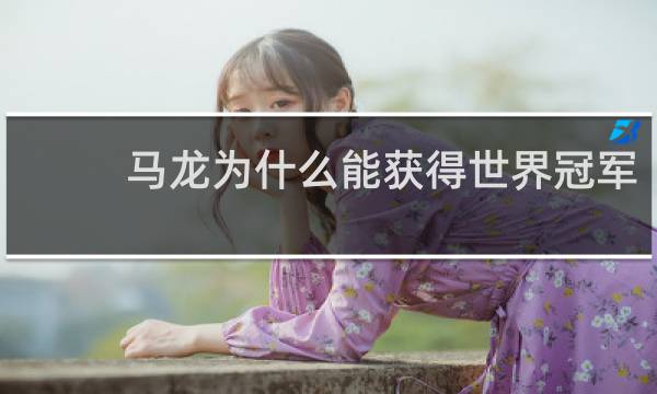 马龙为什么能获得世界冠军