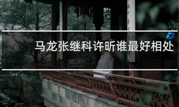 马龙张继科许昕谁最好相处