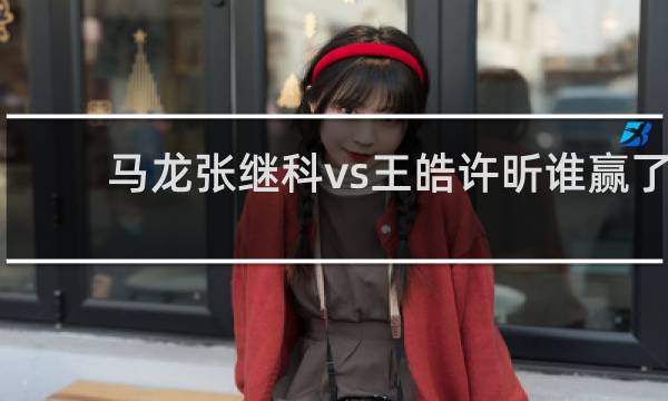 马龙张继科vs王皓许昕谁赢了