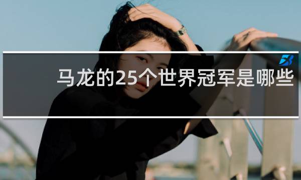 马龙的25个世界冠军是哪些