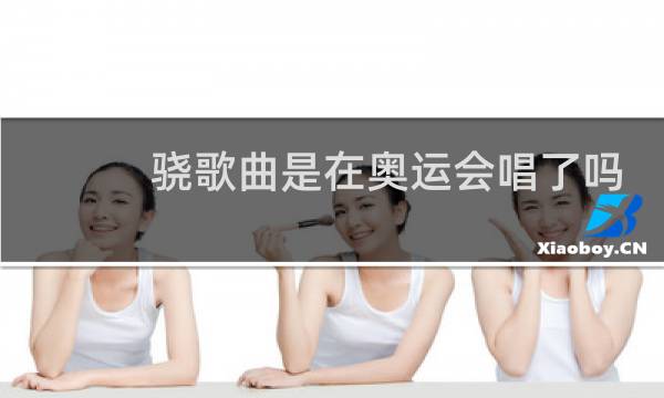 骁歌曲是在奥运会唱了吗