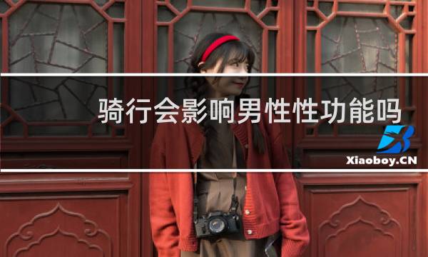 骑行会影响男性性功能吗