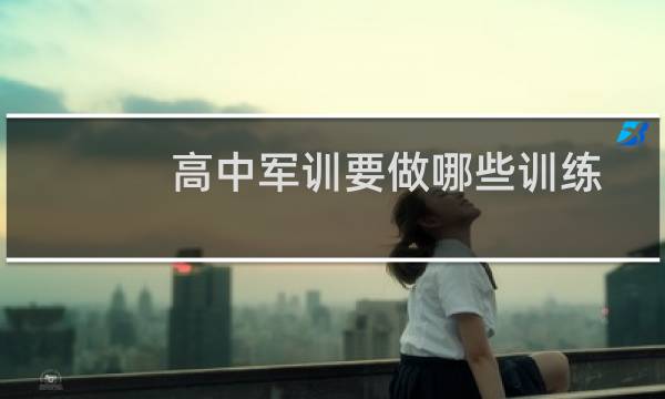 高中军训要做哪些训练