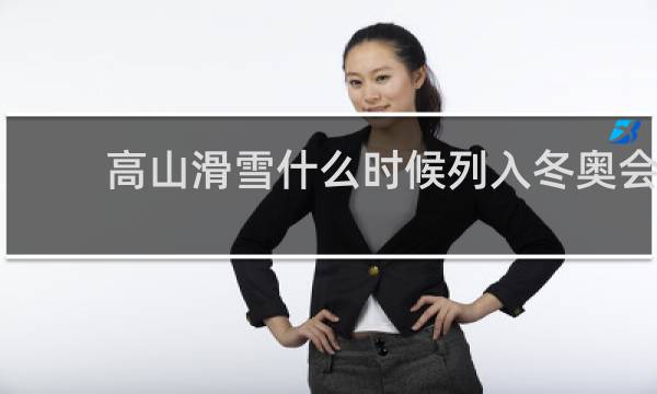 高山滑雪什么时候列入冬奥会