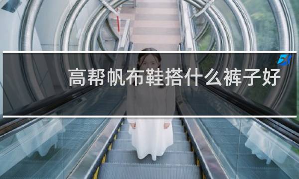 高帮帆布鞋搭什么裤子好看