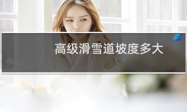 高级滑雪道坡度多大