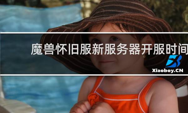 魔兽怀旧服新服务器开服时间