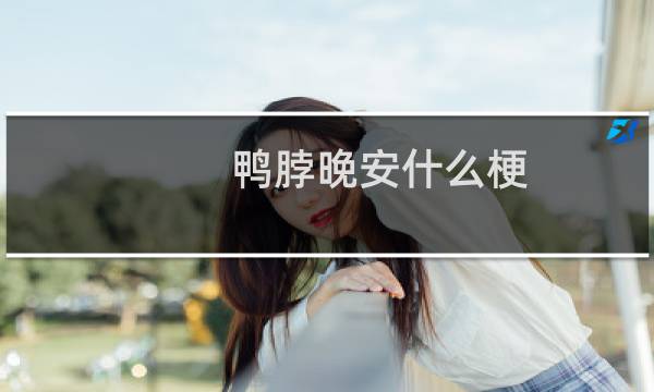 鸭脖晚安什么梗？鸭脖晚安是什么意思什么梗