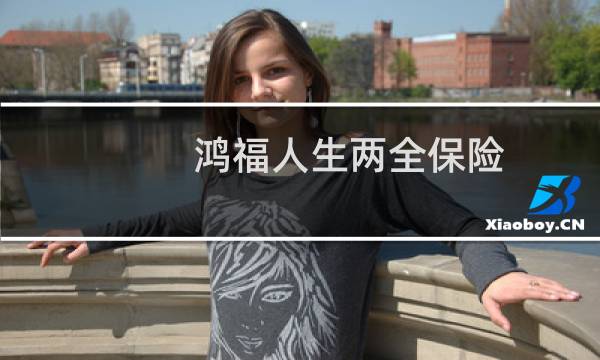 鸿福人生两全保险(分红型)十年交满怎么拿