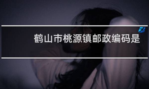 鹤山市桃源镇邮政编码是多少