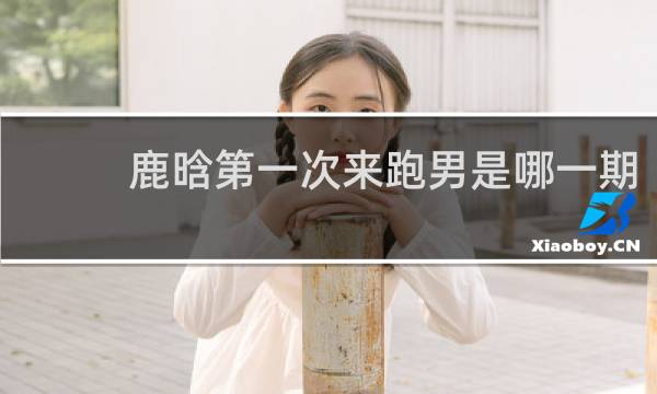 鹿晗第一次来跑男是哪一期