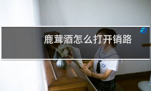 鹿茸酒怎么打开销路（鹿茸酒怎么泡配方）图片