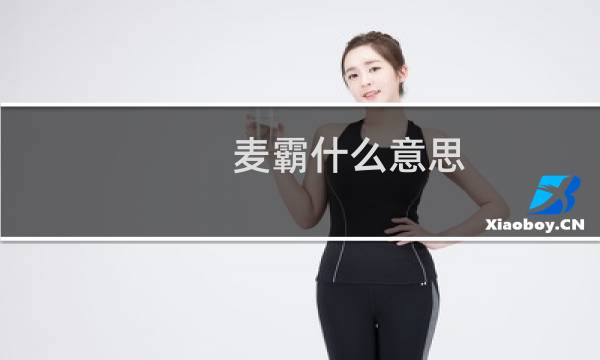 麦霸什么意思（麦霸什么意思）