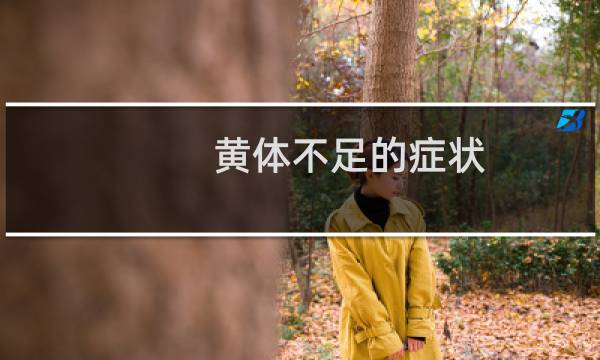 黄体不足的症状（黄体不足的症状）图片