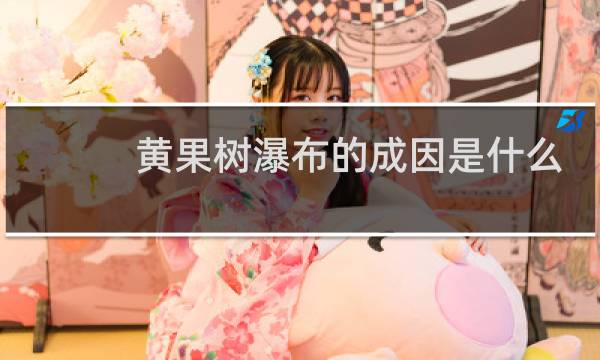 黄果树瀑布的成因是什么