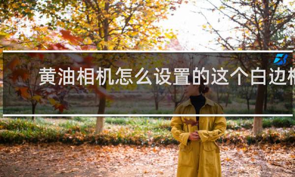 黄油相机怎么设置的这个白边框