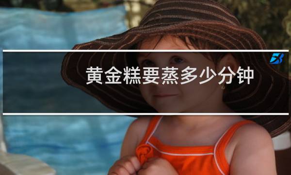 黄金糕要蒸多少分钟