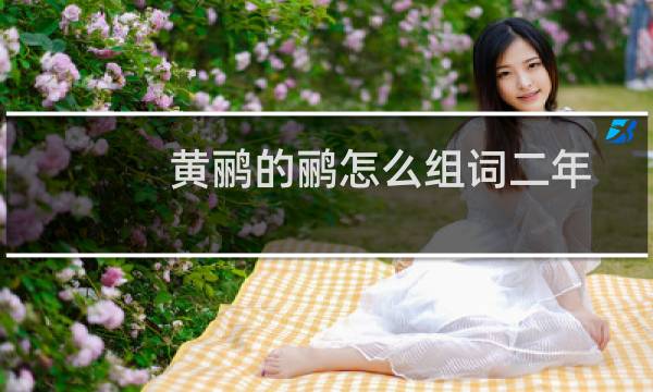 黄鹂的鹂怎么组词二年级（黄鹂的鹂怎么组词）图片