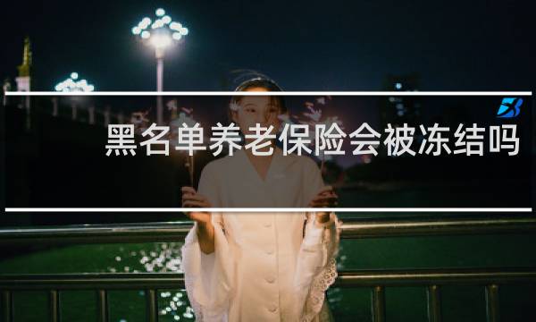 黑名单养老保险会被冻结吗
